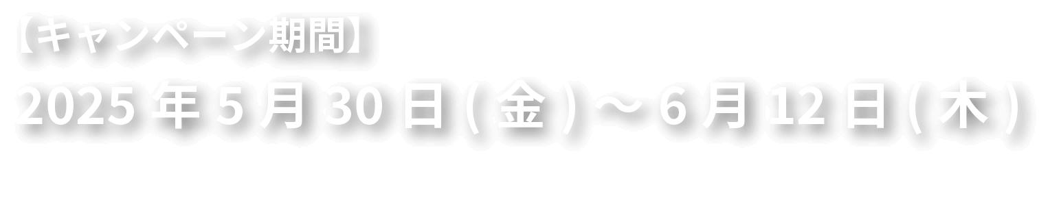 【キャンペーン期間】2025年5月30日(金)~6月12日(木)